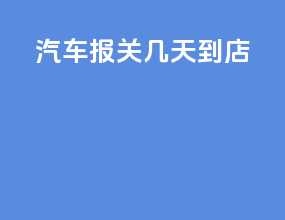 汽车报关几天到店