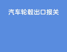 汽车轮毂出口报关