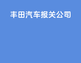 丰田汽车报关公司