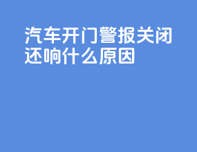 汽车开门警报关闭还响什么原因