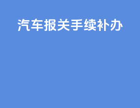 汽车报关手续补办