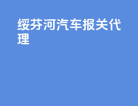 绥芬河汽车报关代理