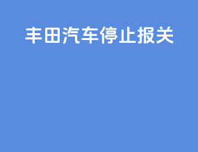 丰田汽车停止报关