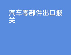 汽车零部件出口报关