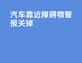 汽车靠近障碍物警报关掉