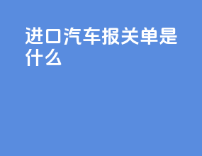进口汽车报关单是什么