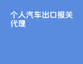 个人汽车出口报关代理