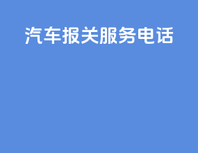 汽车报关服务电话