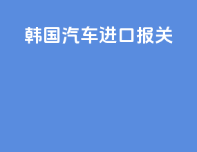 韩国汽车进口报关