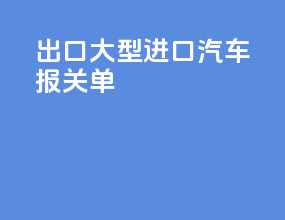 出口大型进口汽车报关单