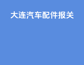 大连汽车配件报关