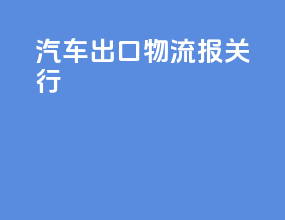 汽车出口物流报关行