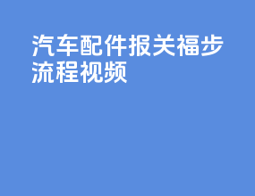 汽车配件报关福步流程视频