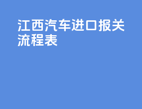 江西汽车进口报关流程表
