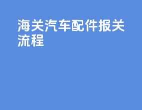 海关汽车配件报关流程