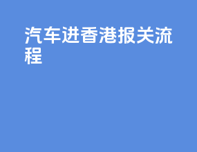 汽车进香港报关流程