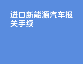 进口新能源汽车报关手续