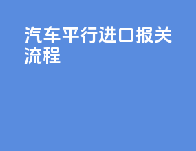 汽车平行进口报关流程