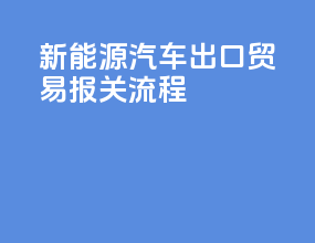 新能源汽车出口贸易报关流程