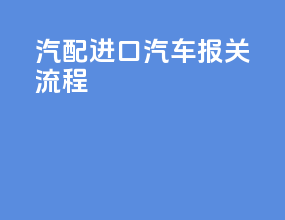 汽配进口汽车报关流程