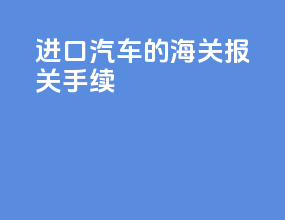 进口汽车的海关报关手续