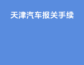 天津汽车报关手续