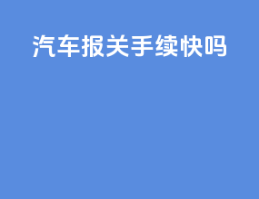 汽车报关手续快吗