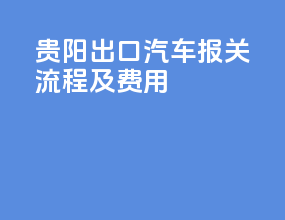 贵阳出口汽车报关流程及费用