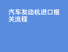 汽车发动机进口报关流程