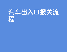 汽车出入口报关流程