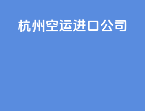 杭州空运进口公司