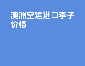 澳洲空运 进口李子价格