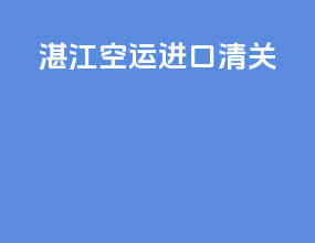 湛江空运进口清关