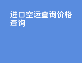进口空运查询价格查询