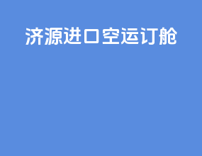 济源进口空运订舱