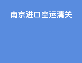 南京进口空运清关