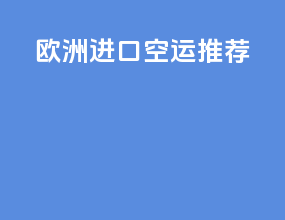 欧洲进口空运推荐