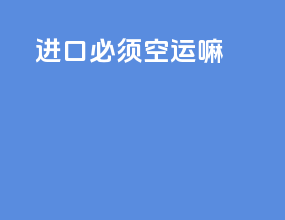 进口必须空运嘛
