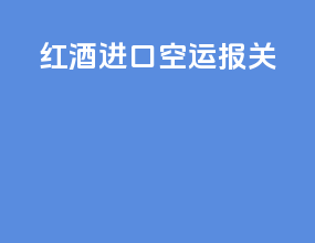 红酒进口空运报关