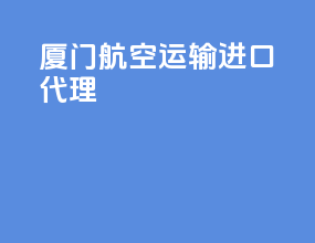 厦门航空运输进口代理