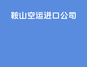 鞍山空运进口公司