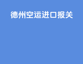 德州空运进口报关