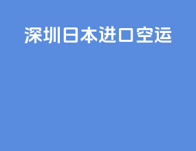 深圳日本进口空运