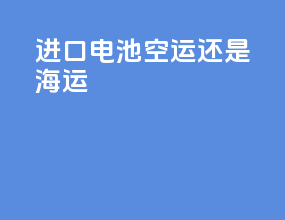 进口电池空运还是海运