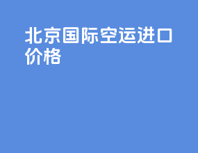 北京国际空运进口价格