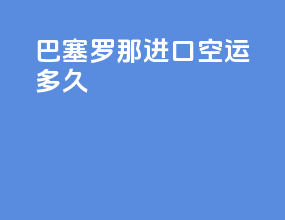 巴塞罗那进口空运多久