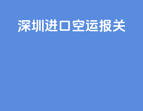 深圳进口空运报关