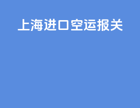 上海进口空运报关