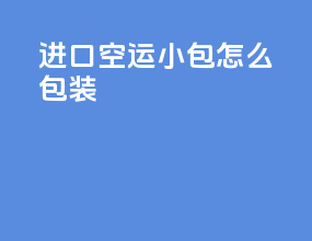 进口空运小包怎么包装