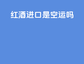红酒进口是空运吗